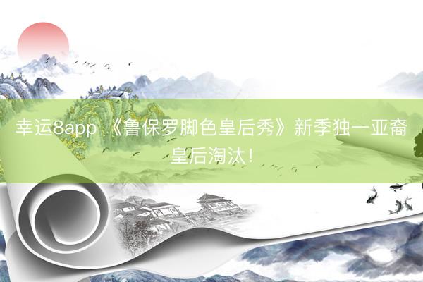 幸運8app 《魯保羅腳色皇后秀》新季獨一亞裔皇后淘汰!